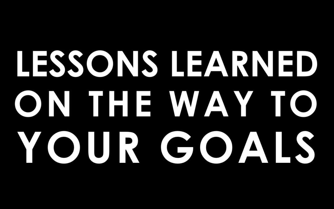 Lessons Learned on the Way to Your Goals